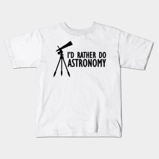 Astronomy - I'd rather do astronomy Kids T-Shirt